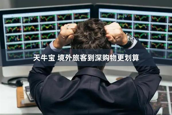 天牛宝 境外旅客到深购物更划算