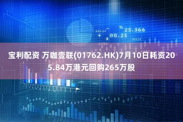 宝利配资 万咖壹联(01762.HK)7月10日耗资205.84万港元回购265万股