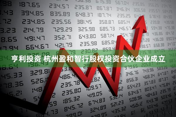 亨利投资 杭州盈和智行股权投资合伙企业成立