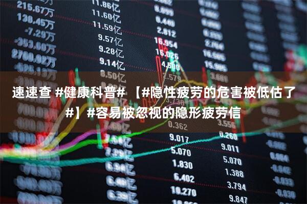 速速查 #健康科普# 【#隐性疲劳的危害被低估了#】#容易被忽视的隐形疲劳信